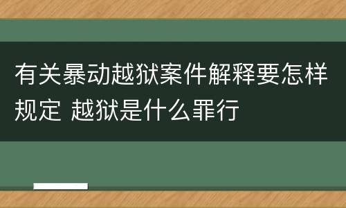 有关暴动越狱案件解释要怎样规定 越狱是什么罪行