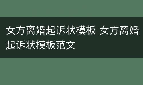 女方离婚起诉状模板 女方离婚起诉状模板范文