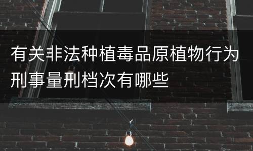 有关非法种植毒品原植物行为刑事量刑档次有哪些