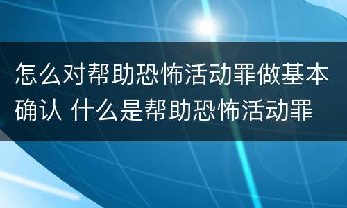 怎么对帮助恐怖活动罪做基本确认 什么是帮助恐怖活动罪