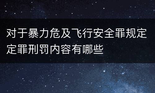 对于暴力危及飞行安全罪规定定罪刑罚内容有哪些