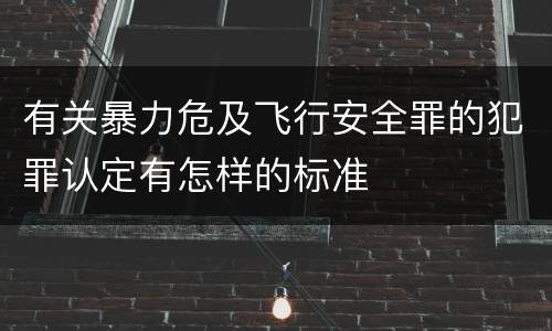 有关暴力危及飞行安全罪的犯罪认定有怎样的标准