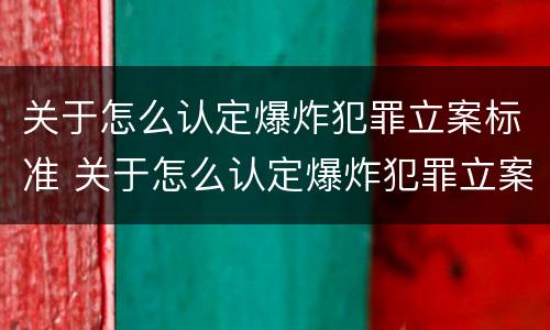 关于怎么认定爆炸犯罪立案标准 关于怎么认定爆炸犯罪立案标准的规定