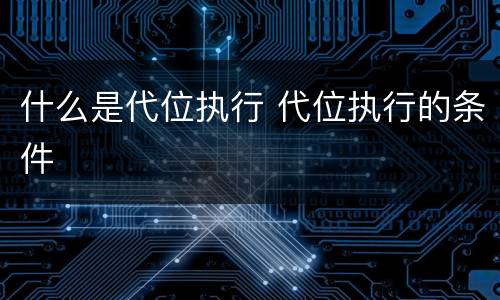 什么是代位执行 代位执行的条件