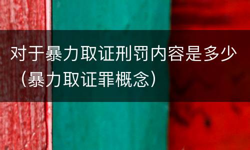 对于暴力取证刑罚内容是多少（暴力取证罪概念）