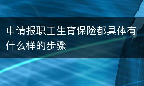 申请报职工生育保险都具体有什么样的步骤