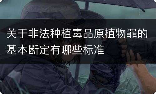 关于非法种植毒品原植物罪的基本断定有哪些标准
