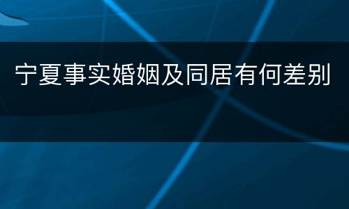 宁夏事实婚姻及同居有何差别