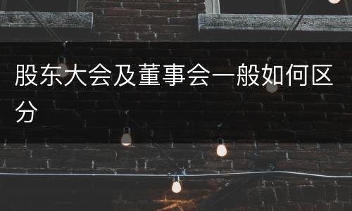 股东大会及董事会一般如何区分