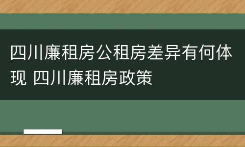 四川廉租房公租房差异有何体现 四川廉租房政策