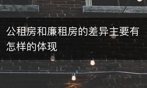 公租房和廉租房的差异主要有怎样的体现