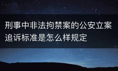 刑事中非法拘禁案的公安立案追诉标准是怎么样规定