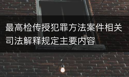 最高检传授犯罪方法案件相关司法解释规定主要内容