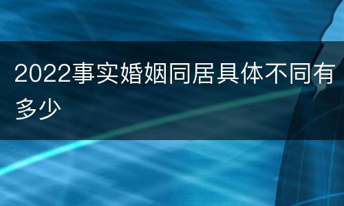 2022事实婚姻同居具体不同有多少
