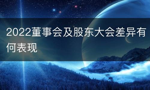 2022董事会及股东大会差异有何表现