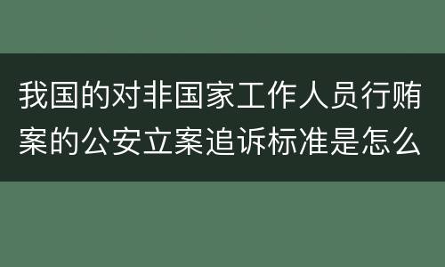我国的对非国家工作人员行贿案的公安立案追诉标准是怎么样规定