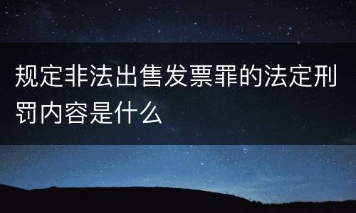 规定非法出售发票罪的法定刑罚内容是什么