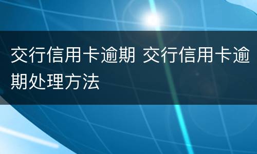交行信用卡逾期 交行信用卡逾期处理方法
