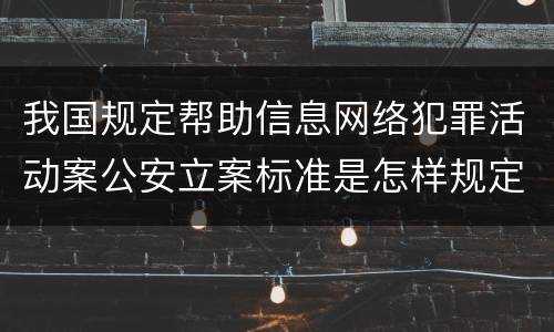 我国规定帮助信息网络犯罪活动案公安立案标准是怎样规定