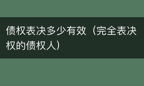 债权表决多少有效（完全表决权的债权人）