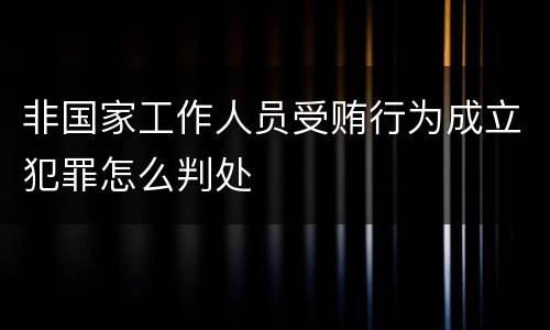 非国家工作人员受贿行为成立犯罪怎么判处