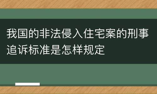 我国的非法侵入住宅案的刑事追诉标准是怎样规定