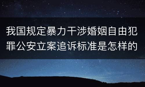 我国规定暴力干涉婚姻自由犯罪公安立案追诉标准是怎样的