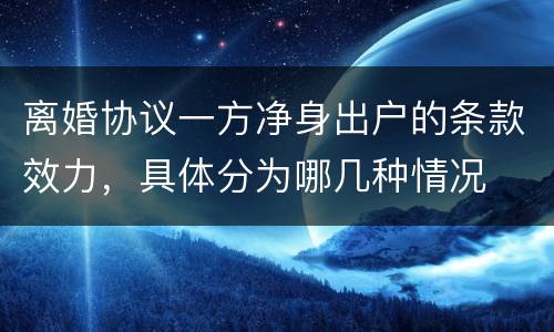 离婚协议一方净身出户的条款效力，具体分为哪几种情况