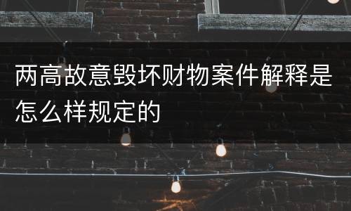 两高故意毁坏财物案件解释是怎么样规定的