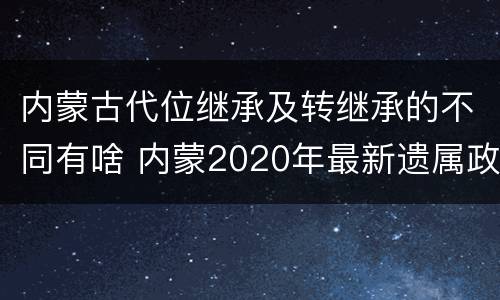 内蒙古代位继承及转继承的不同有啥 内蒙2020年最新遗属政策