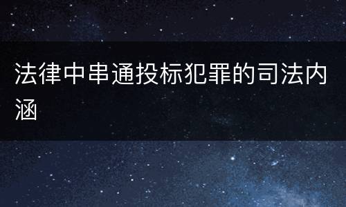 法律中串通投标犯罪的司法内涵