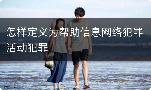 怎样定义为帮助信息网络犯罪活动犯罪