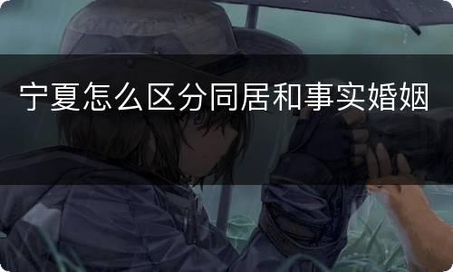 宁夏怎么区分同居和事实婚姻