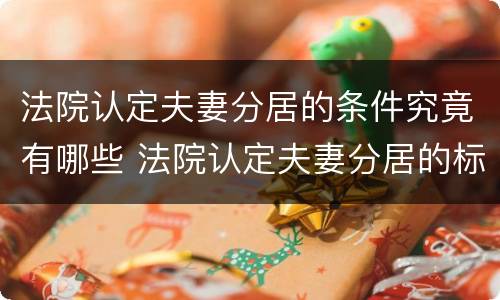 法院认定夫妻分居的条件究竟有哪些 法院认定夫妻分居的标准