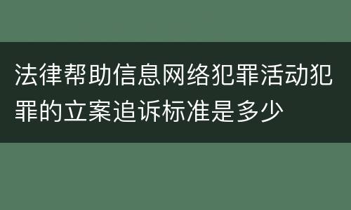 法律帮助信息网络犯罪活动犯罪的立案追诉标准是多少