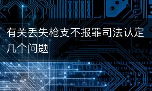 有关丢失枪支不报罪司法认定几个问题