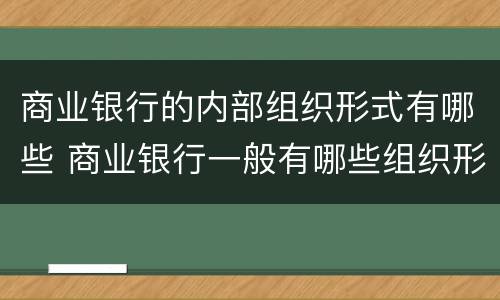 商业银行的内部组织形式有哪些 商业银行一般有哪些组织形式