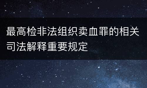 最高检非法组织卖血罪的相关司法解释重要规定