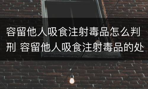 容留他人吸食注射毒品怎么判刑 容留他人吸食注射毒品的处几年有期徒刑