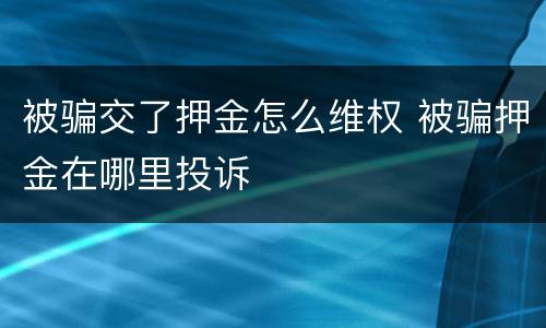 被骗交了押金怎么维权 被骗押金在哪里投诉
