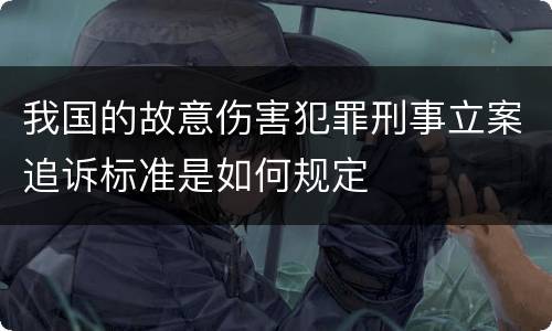 我国的故意伤害犯罪刑事立案追诉标准是如何规定
