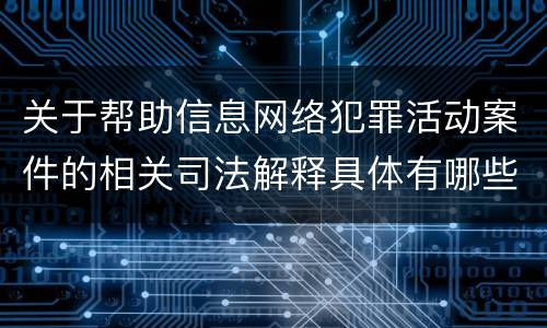 关于帮助信息网络犯罪活动案件的相关司法解释具体有哪些重要规定