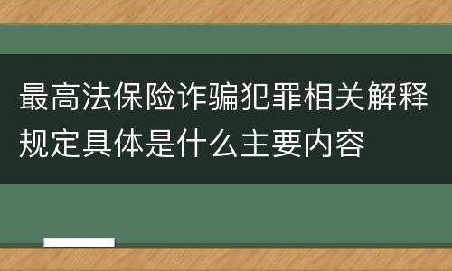 最高法保险诈骗犯罪相关解释规定具体是什么主要内容