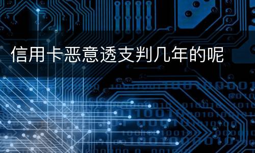 信用卡恶意透支判几年的呢