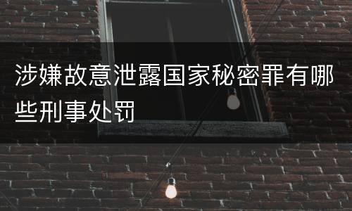 涉嫌故意泄露国家秘密罪有哪些刑事处罚