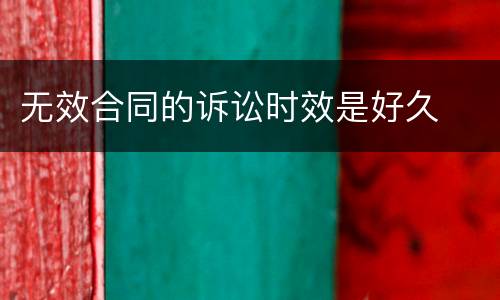 无效合同的诉讼时效是好久