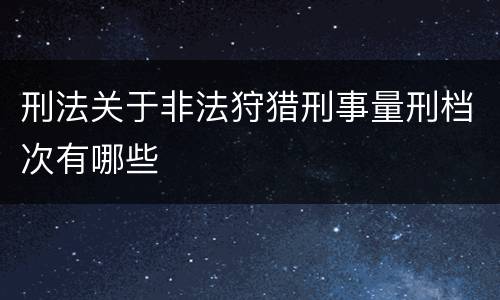 刑法关于非法狩猎刑事量刑档次有哪些