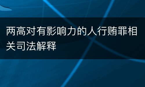 两高对有影响力的人行贿罪相关司法解释