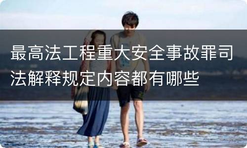 最高法工程重大安全事故罪司法解释规定内容都有哪些