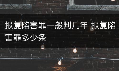 报复陷害罪一般判几年 报复陷害罪多少条
